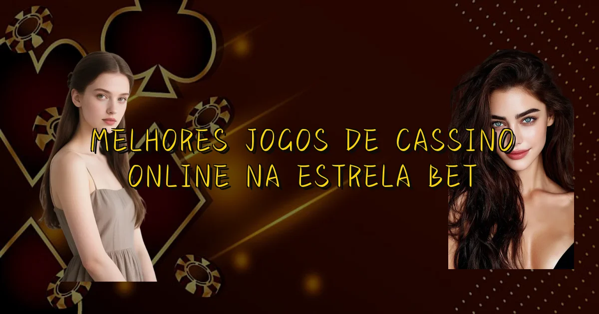 Melhores Jogos De Cassino Online Na Estrela Bet Oficial