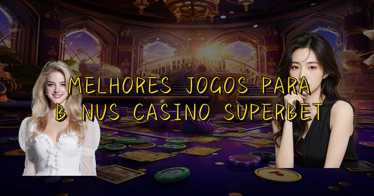 Melhores Jogos Para Bônus Casino Superbet Oficial