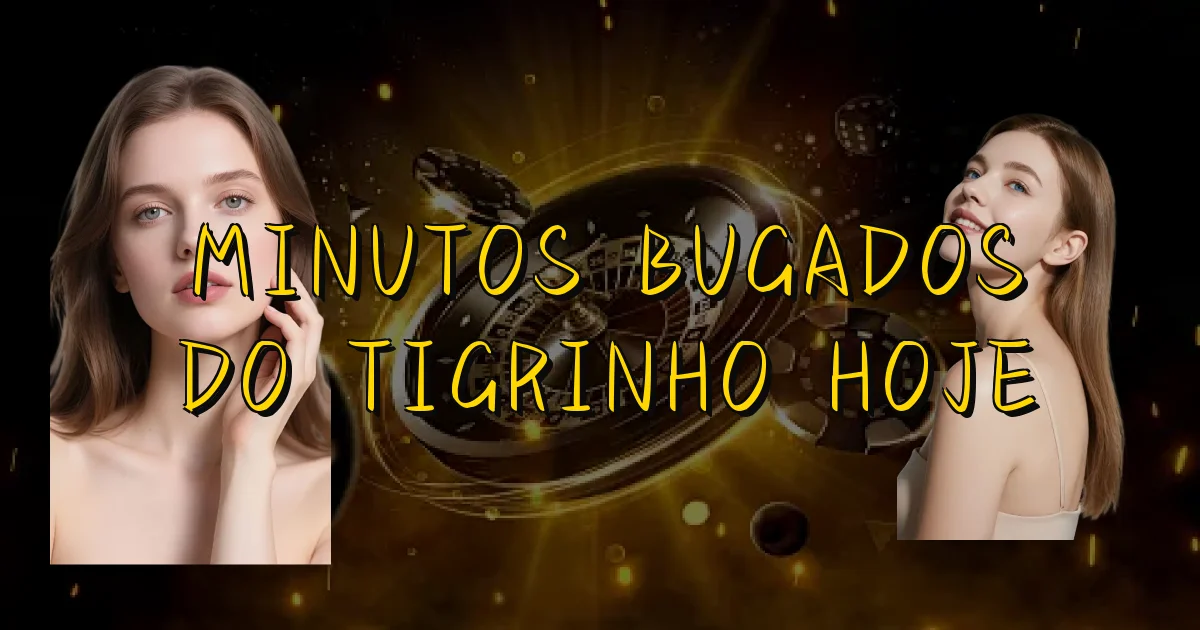 Minutos Bugados Do Tigrinho Hoje Oficial