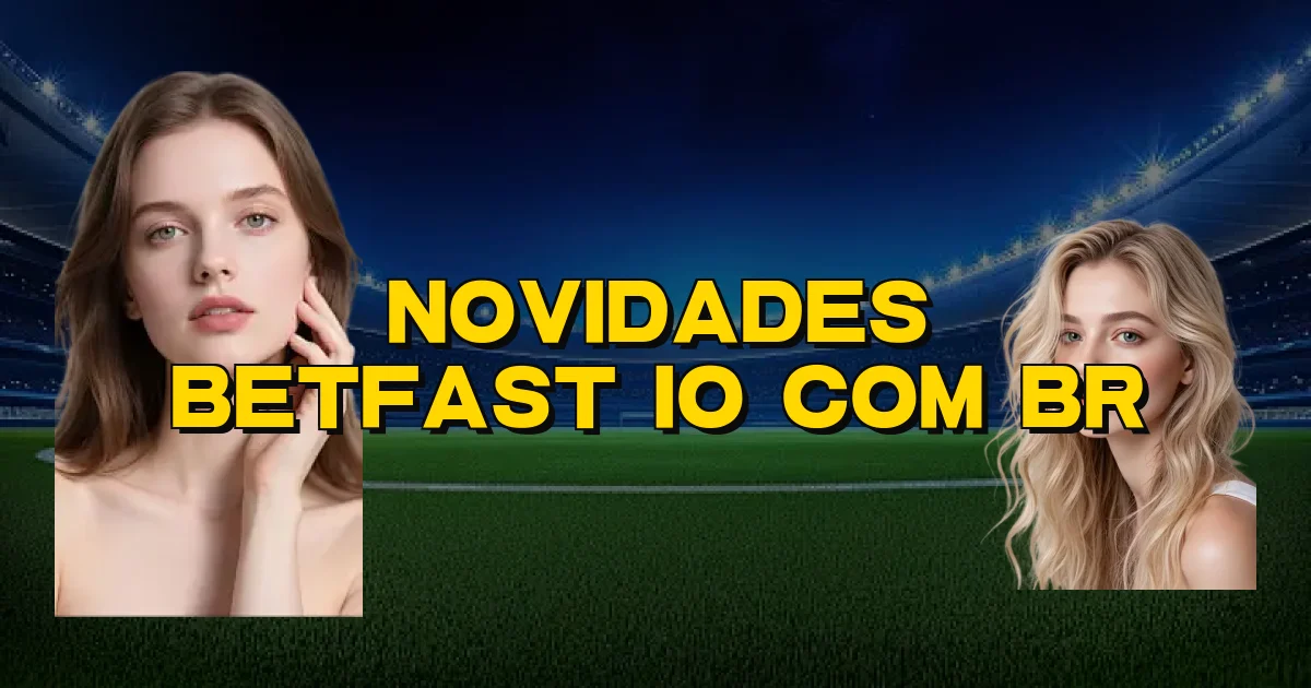 Novidades Betfast Io Com Br Oficial