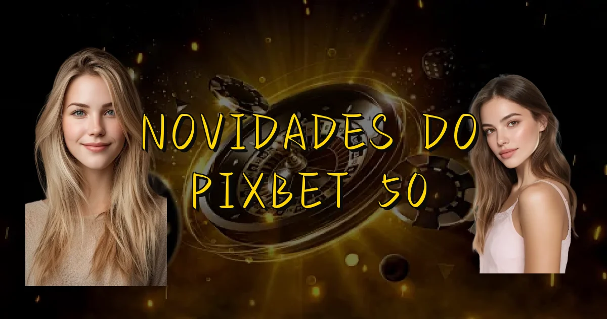 Novidades Do Pixbet 50 Oficial