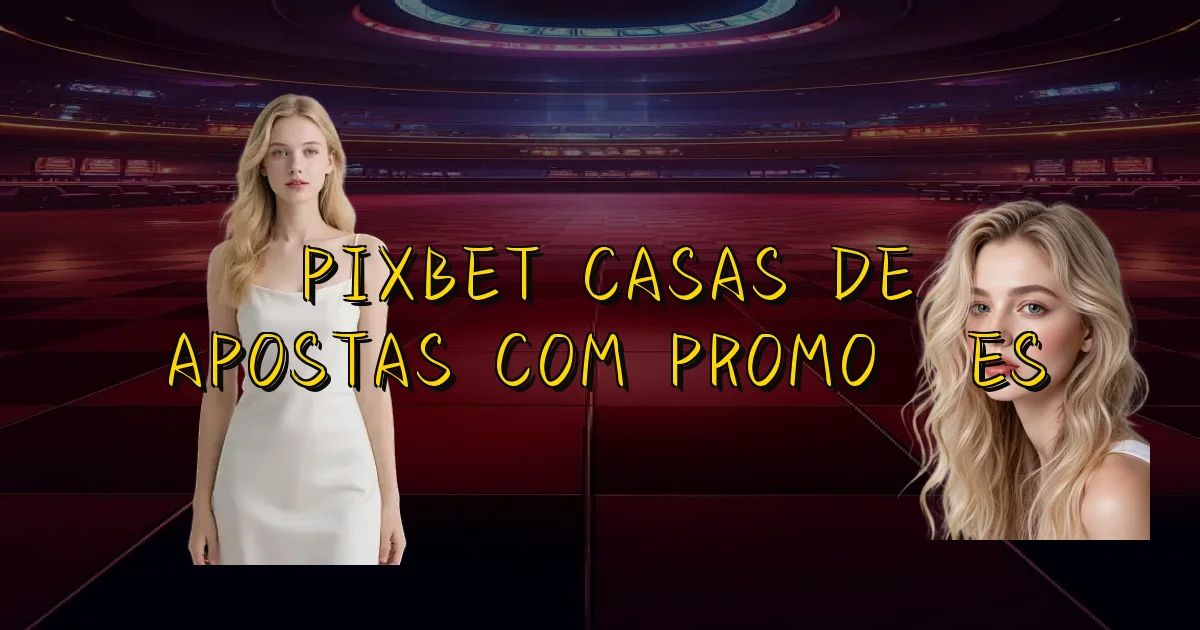 Pixbet Casas De Apostas Com Promoções Oficial