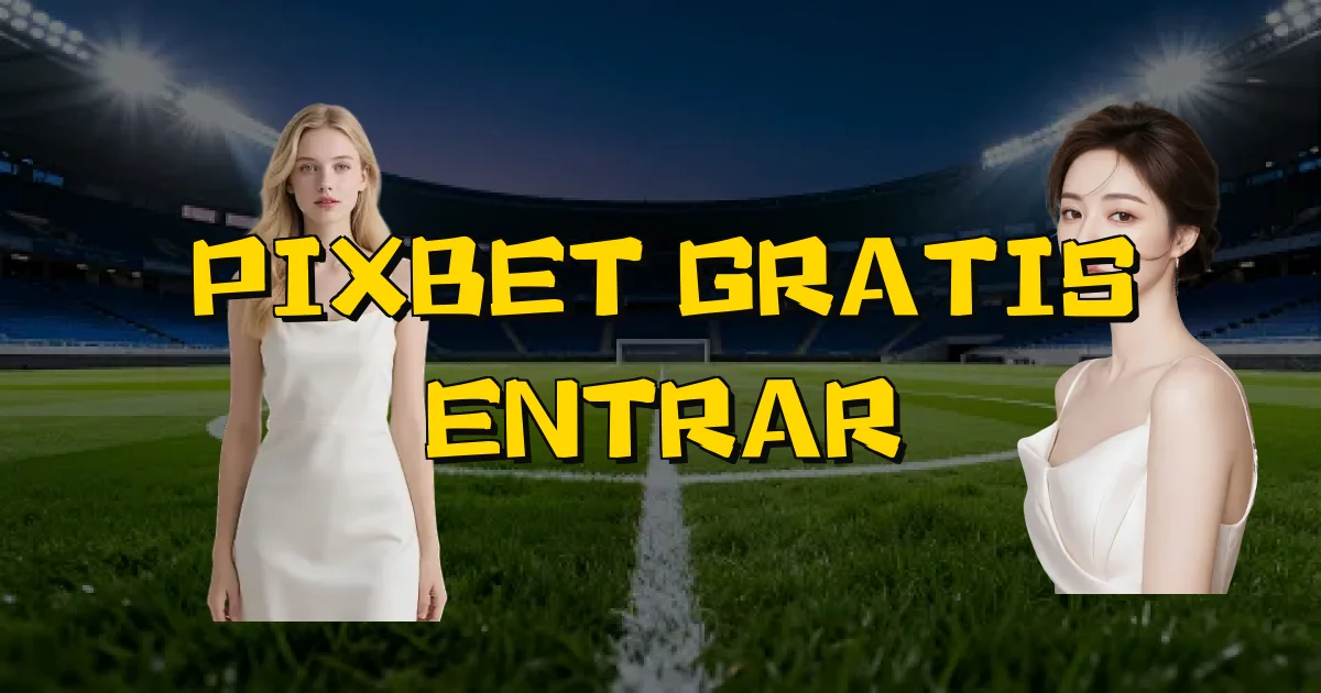 Pixbet Gratis Entrar Oficial