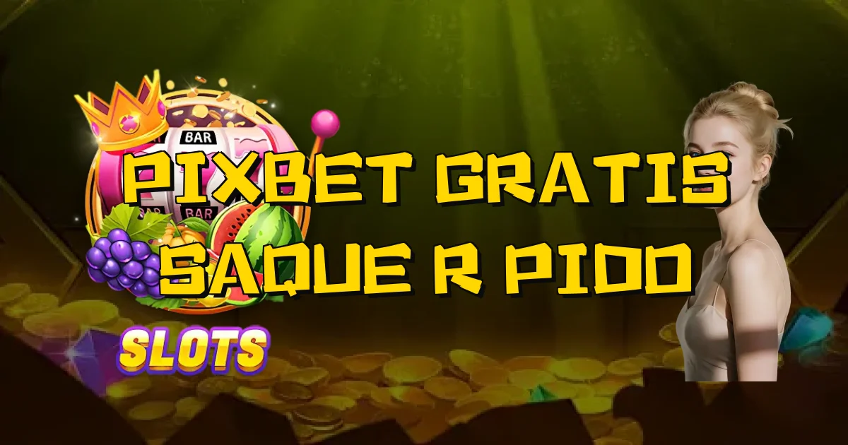 Pixbet Gratis Saque Rápido Oficial