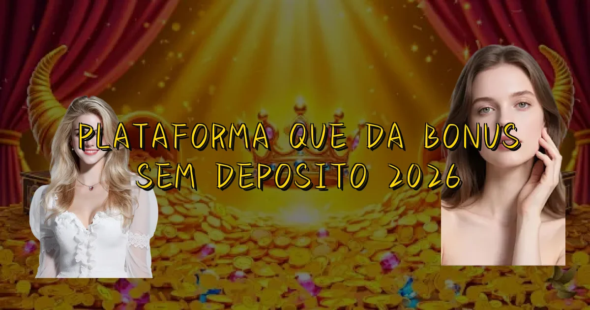 Plataforma Que Da Bonus Sem Deposito 2026 Oficial