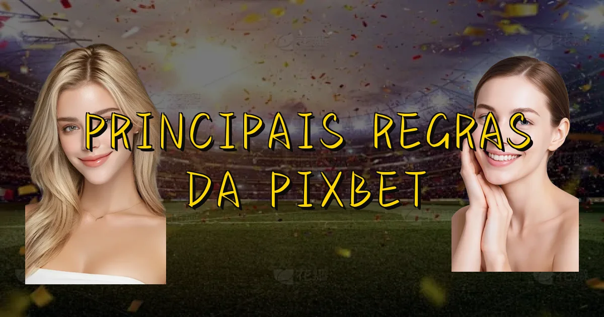 Principais Regras Da Pixbet Oficial