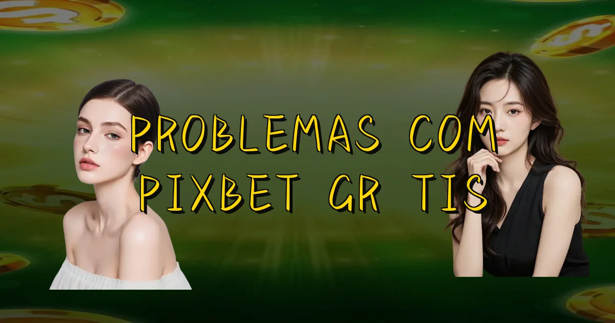 Problemas Com Pixbet Grátis Oficial