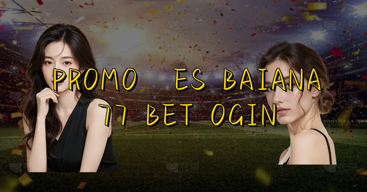 Promoções Baiana 77 Bet Ogin Oficial
