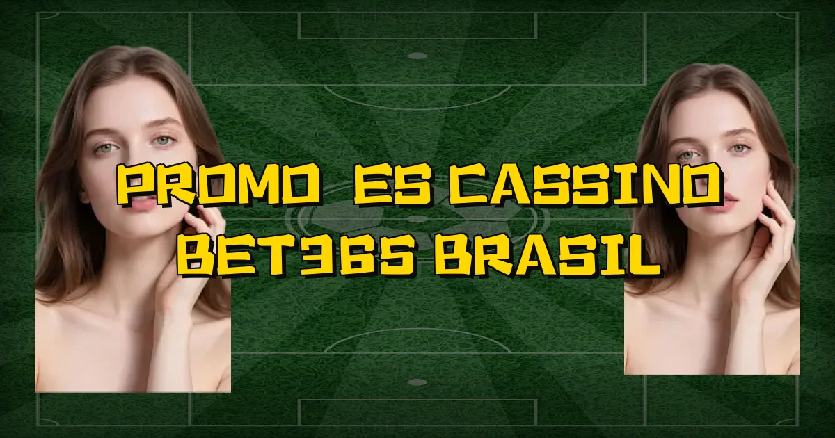 Promoções Cassino Bet365 Brasil Oficial
