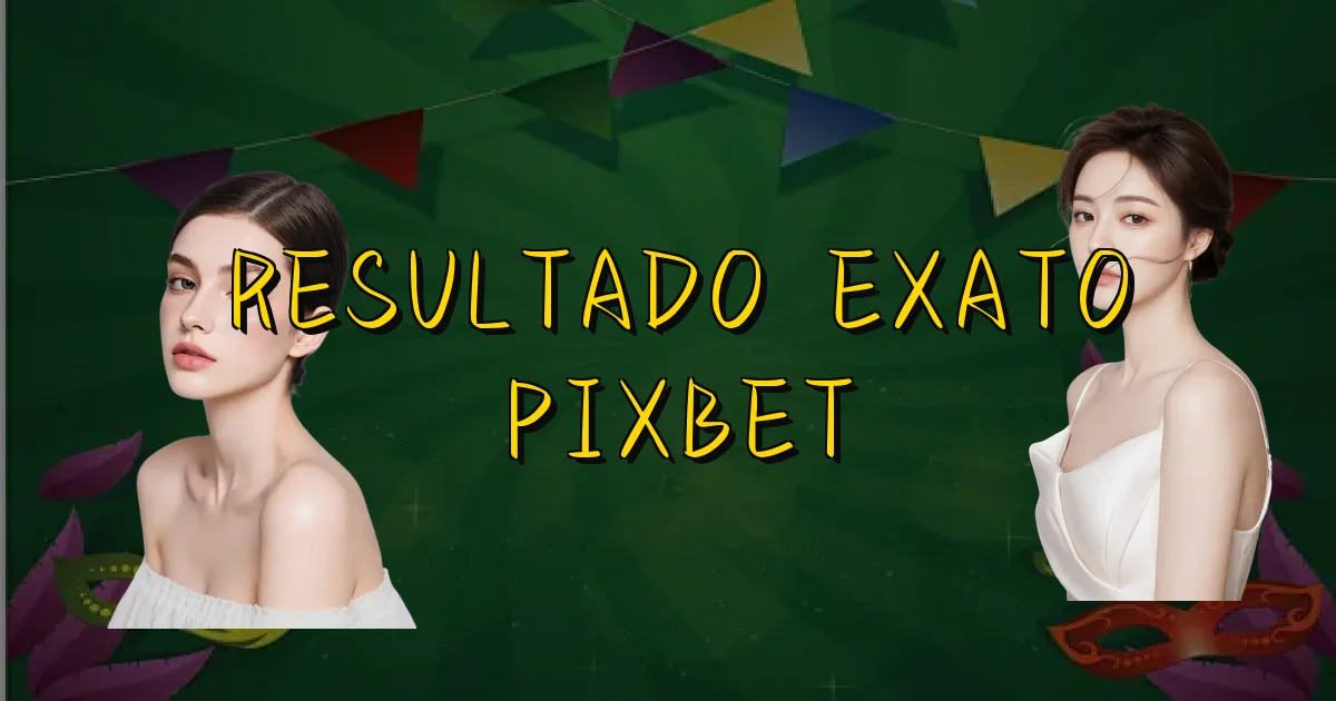 Resultado Exato Pixbet Oficial