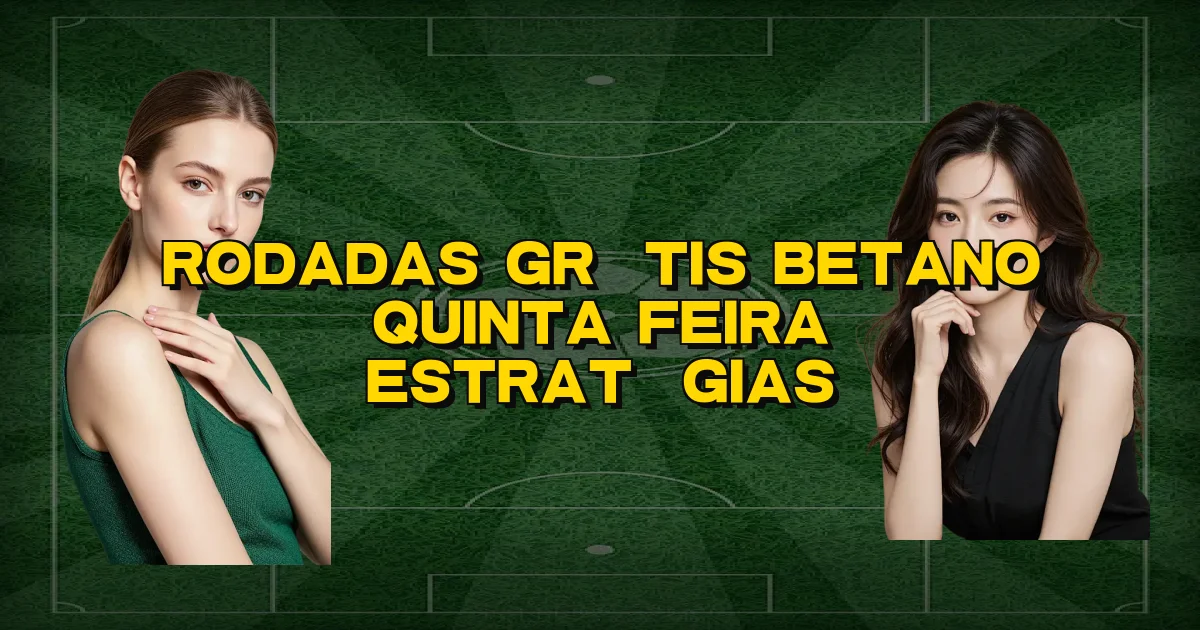 Rodadas Grátis Betano Quinta Feira Estratégias Oficial