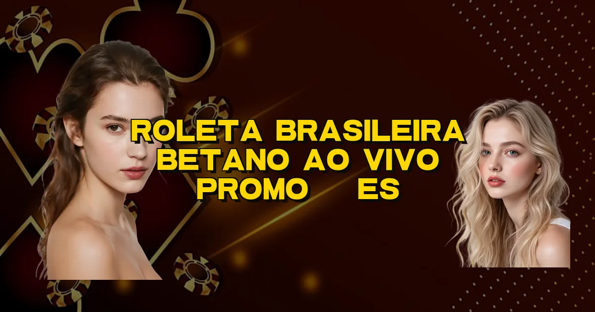 Roleta Brasileira Betano Ao Vivo Promoções Oficial