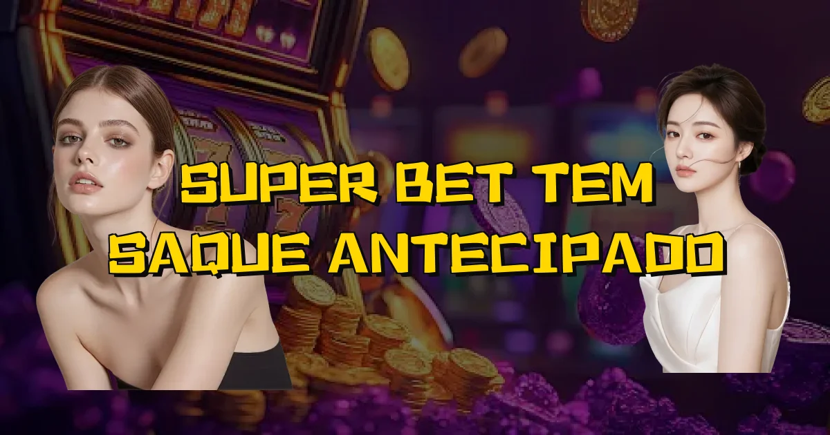 Super Bet Tem Saque Antecipado Oficial